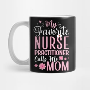 My Favorite Nurse Practitioner Calls Me Mom Mother's Day Mug